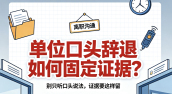 单位口头辞退如何固定证据?证据链残缺极易仲裁败诉